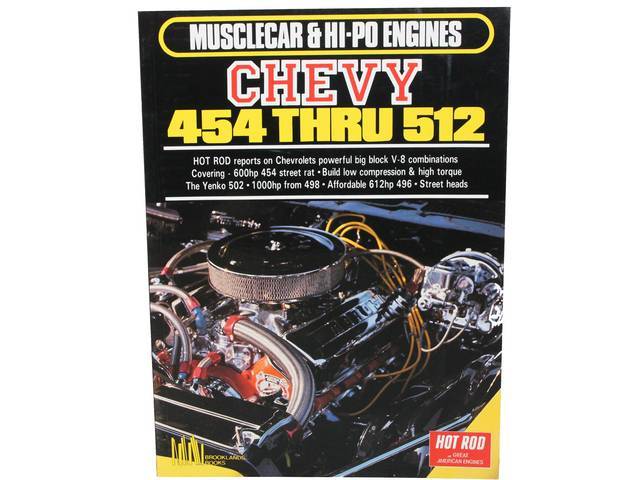 BOOK, Chevy 454 through 512, Muscle Car and Hi-Po Engines, Softbound, 100 Pages, 180 illustrations, *Hot Rod* magazine reports on Chevrolet powerful big block combinations, Covers street cylinder heads, building a low compression and high torque big block