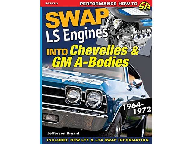 Swap LS Engines into Chevelles & GM A-Bodies: 1964-1972 Book, 144 pages with 419 B/W photos, 8.5 X 11 inch paperback 