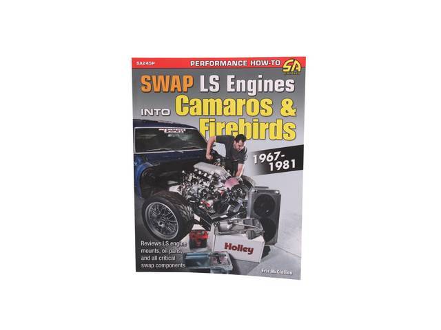 Swap LS Engines into Camaros & Firebirds: 1967-1981 Book, 144 pages with 409 B/W photos, 8.5 X 11 inch paperback 