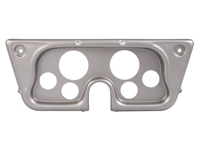 BEZEL ASSY, COMPLETE 6 GAUGE PANEL, MOLDED UV RESISTANT ABS CENTER DASH PANEL W/ A BRUSHED ALUMINUM FINISH WILL REPLACE THE STOCK UNIT EXACTLY, REPRO