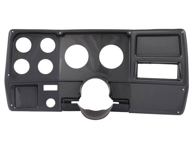 BEZEL ASSY, 6 HOLE DASH PANEL, MOLDED UV RESISTANT ABS CENTER DASH PANEL W/ A CARBON FIBER FINISH WILL REPLACE THE STOCK UNIT EXACTLY
