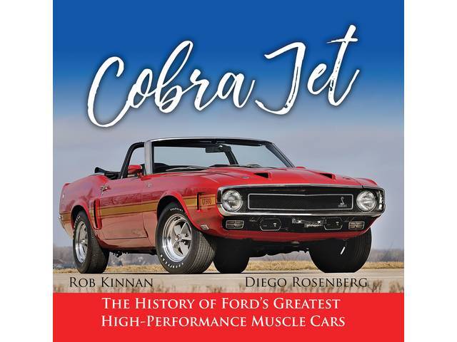 BOOK, Cobra Jet, The History of Ford’s Greatest High Performance Muscle Cars, By Rob Kinnan and Diego Rosenberg